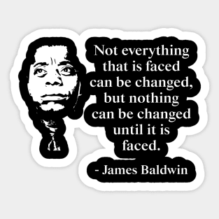 Not everything that is faced can be changed, but nothing can be changed until it is faced. James Baldwin Quote, Black History, African American Sticker